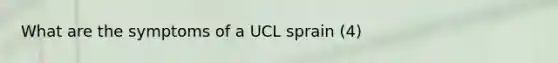 What are the symptoms of a UCL sprain (4)