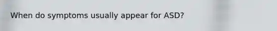 When do symptoms usually appear for ASD?