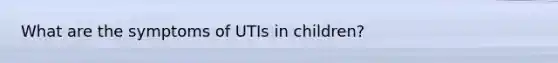 What are the symptoms of UTIs in children?