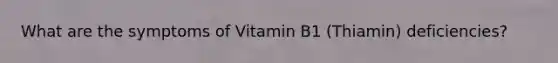 What are the symptoms of Vitamin B1 (Thiamin) deficiencies?