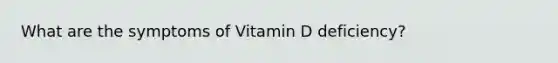 What are the symptoms of Vitamin D deficiency?