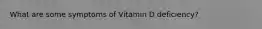 What are some symptoms of Vitamin D deficiency?