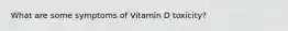 What are some symptoms of Vitamin D toxicity?