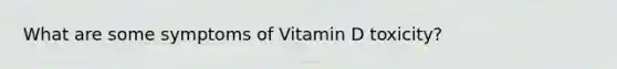 What are some symptoms of Vitamin D toxicity?