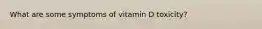 What are some symptoms of vitamin D toxicity?