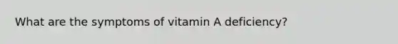 What are the symptoms of vitamin A deficiency?