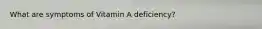 What are symptoms of Vitamin A deficiency?