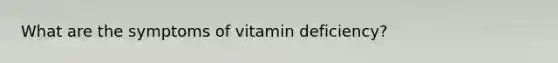 What are the symptoms of vitamin deficiency?