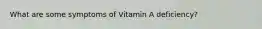 What are some symptoms of Vitamin A deficiency?