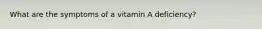 What are the symptoms of a vitamin A deficiency?