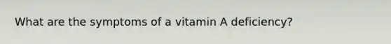 What are the symptoms of a vitamin A deficiency?