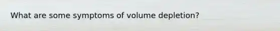 What are some symptoms of volume depletion?