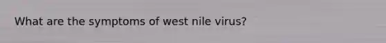 What are the symptoms of west nile virus?