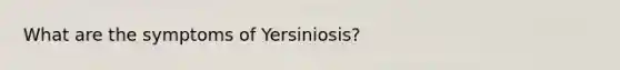 What are the symptoms of Yersiniosis?