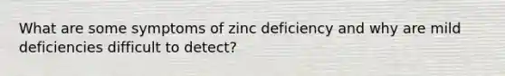 What are some symptoms of zinc deficiency and why are mild deficiencies difficult to detect?