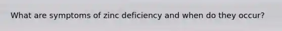 What are symptoms of zinc deficiency and when do they occur?