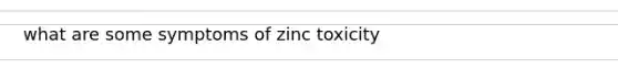 what are some symptoms of zinc toxicity