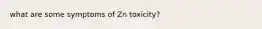 what are some symptoms of Zn toxicity?