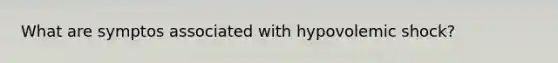 What are symptos associated with hypovolemic shock?