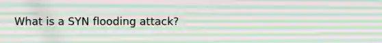 What is a SYN flooding attack?