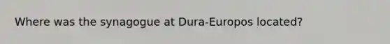 Where was the synagogue at Dura-Europos located?