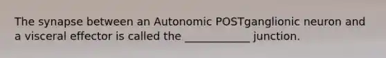 <a href='https://www.questionai.com/knowledge/kTCXU7vaKU-the-synapse' class='anchor-knowledge'>the synapse</a> between an Autonomic POSTganglionic neuron and a visceral effector is called the ____________ junction.