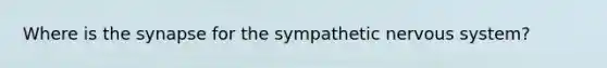 Where is the synapse for the sympathetic nervous system?