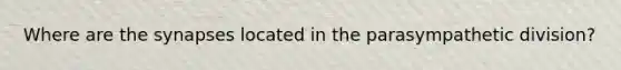 Where are the synapses located in the parasympathetic division?