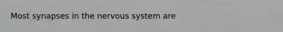 Most synapses in the <a href='https://www.questionai.com/knowledge/kThdVqrsqy-nervous-system' class='anchor-knowledge'>nervous system</a> are