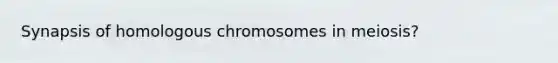 Synapsis of homologous chromosomes in meiosis?