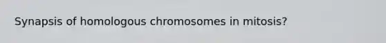 Synapsis of homologous chromosomes in mitosis?