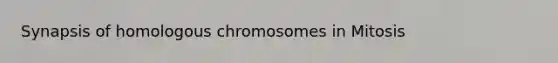 Synapsis of homologous chromosomes in Mitosis