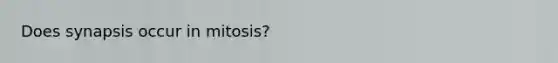 Does synapsis occur in mitosis?