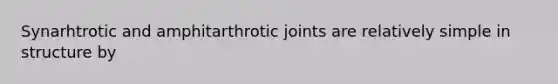 Synarhtrotic and amphitarthrotic joints are relatively simple in structure by