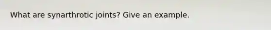 What are synarthrotic joints? Give an example.
