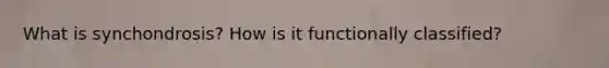 What is synchondrosis? How is it functionally classified?