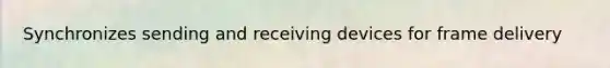 Synchronizes sending and receiving devices for frame delivery
