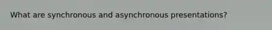 What are synchronous and asynchronous presentations?