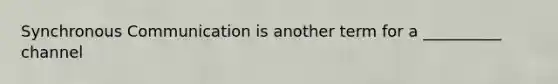 Synchronous Communication is another term for a __________ channel