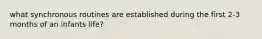 what synchronous routines are established during the first 2-3 months of an infants life?