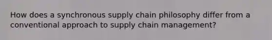 How does a synchronous supply chain philosophy differ from a conventional approach to supply chain management?