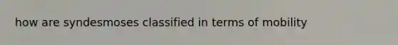 how are syndesmoses classified in terms of mobility
