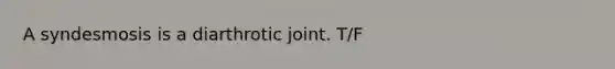 A syndesmosis is a diarthrotic joint. T/F