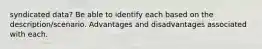 syndicated data? Be able to identify each based on the description/scenario. Advantages and disadvantages associated with each.