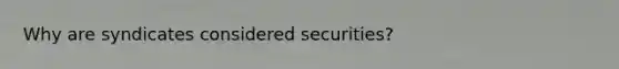 Why are syndicates considered securities?