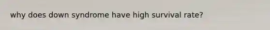 why does down syndrome have high survival rate?