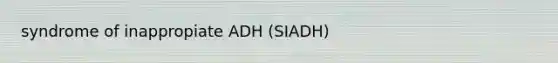 syndrome of inappropiate ADH (SIADH)