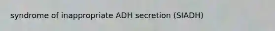 syndrome of inappropriate ADH secretion (SIADH)