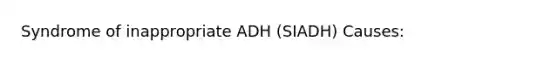 Syndrome of inappropriate ADH (SIADH) Causes: