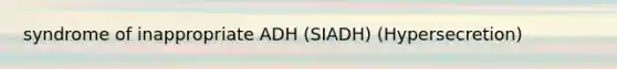 syndrome of inappropriate ADH (SIADH) (Hypersecretion)